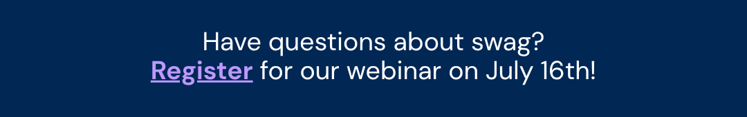 Have questions about swag? Register for our webinar on July 16th!